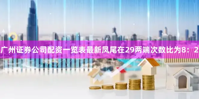 广州证券公司配资一览表最新凤尾在29两端次数比为8:2
