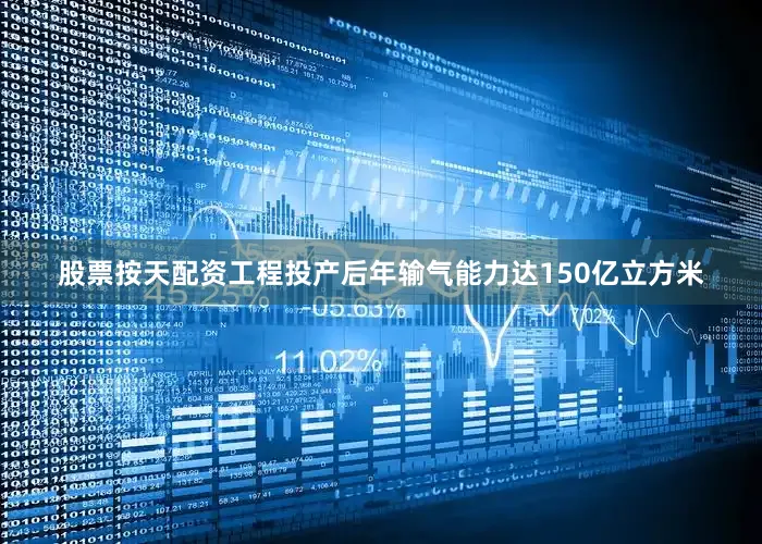 股票按天配资工程投产后年输气能力达150亿立方米