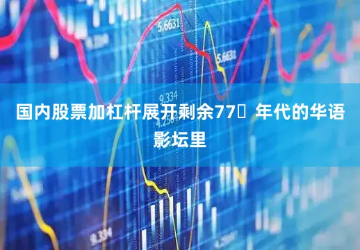 国内股票加杠杆展开剩余77�年代的华语影坛里