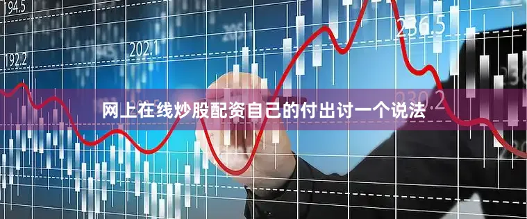 网上在线炒股配资自己的付出讨一个说法