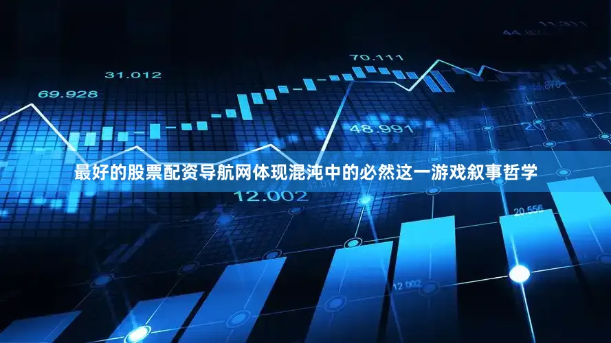最好的股票配资导航网体现混沌中的必然这一游戏叙事哲学