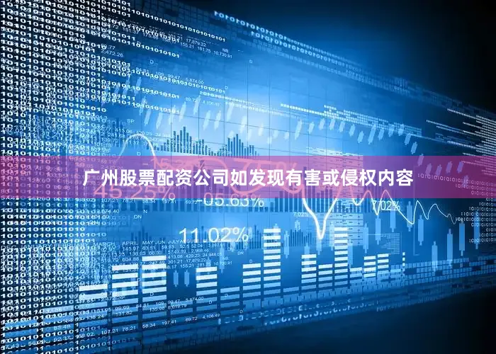 广州股票配资公司如发现有害或侵权内容