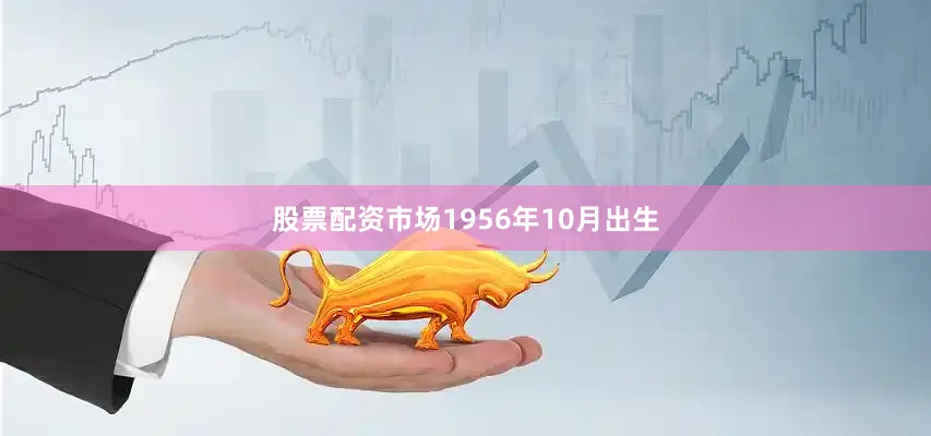 股票配资市场1956年10月出生