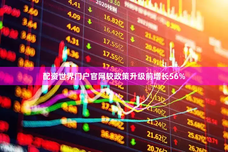 配资世界门户官网较政策升级前增长56%